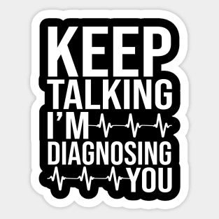 Keep Talking I'm Diagnosing You Sticker